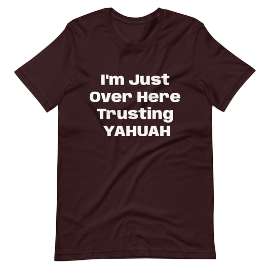 I'm Just Over Here Trusting YAHUAH- t-shirt